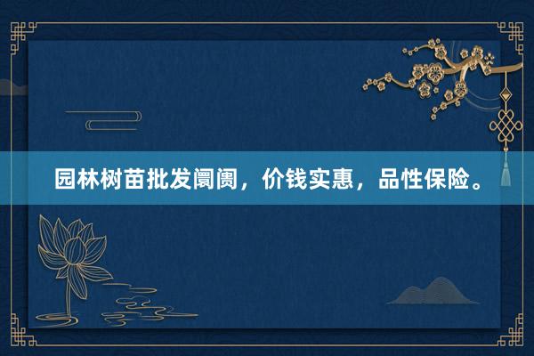 园林树苗批发阛阓，价钱实惠，品性保险。