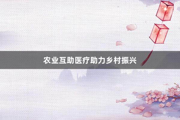 农业互助医疗助力乡村振兴
