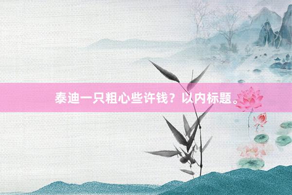 泰迪一只粗心些许钱？以内标题。